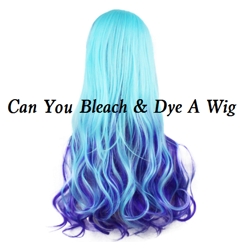 how to bleach and dye wigs.png